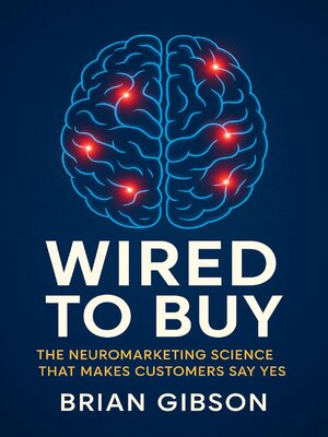 cover image of Wired to Buy the Neuromarketing Science That Makes Customers Say Yes